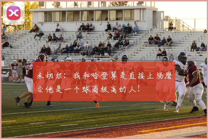 米切尔：我和哈登算是直接上场磨合他是一个球商极高的人！